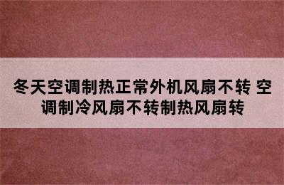 冬天空调制热正常外机风扇不转 空调制冷风扇不转制热风扇转